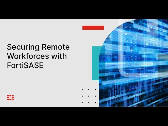 Securing Remote Workforces with FortiSASE | FortiSASE