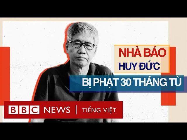 NHÀ BÁO HUY ĐỨC BỊ TUYÊN 30 THÁNG TÙ