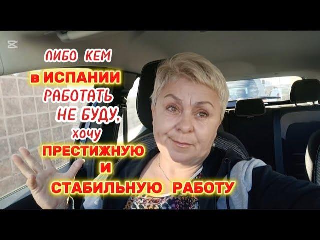 В ИСПАНИИ такой РАБОТЫ НЕТ- ВЫУЧУСЬ и что ПОТОМ?!/МОЙ ВАМ СОВЕТ-ЗДЕСЬ ПРЕСТИЖНО просто ВЫЖИТЬ..