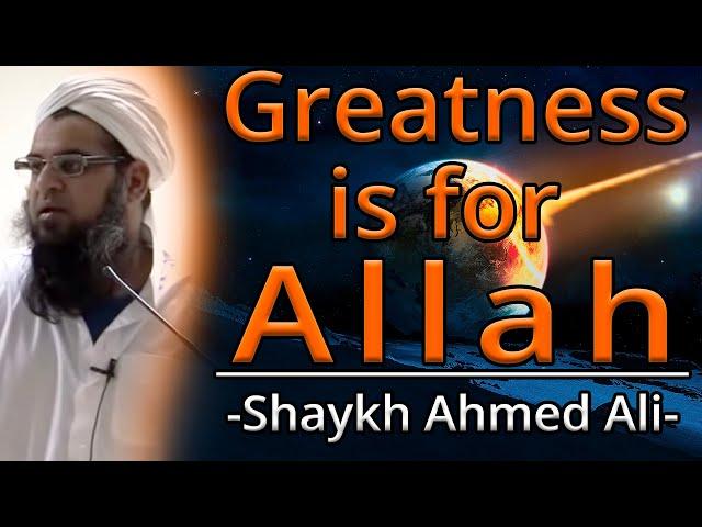 Greatness is for Allah - Short Reminder - *By Shaykh Ahmed Ali* -