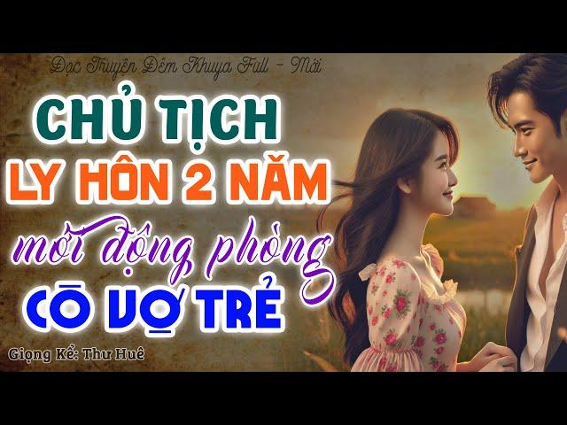 Nghe MÊ Ly: CHỦ TỊCH LY HÔN 2 NĂM MỚI ĐỘNG PHÒNG Cô Vợ Nhỏ Đọc Tiểu Thuyết Ngôn Tình PHÊ Truyện FULL