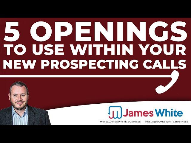 5 Openings to use within your New Prospecting Calls | James White Sales