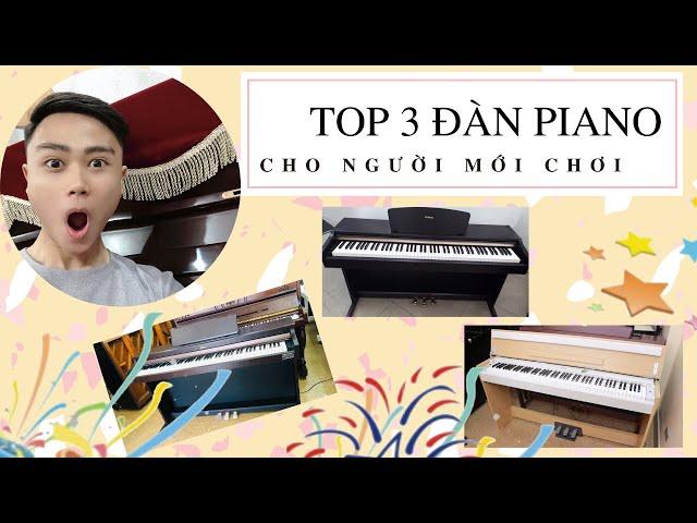 TOP 3 ĐÀN PIANO CHO NGƯỜI MỚI CHƠI | MUA PIANO PHÂN KHÚC 6tr - 8tr | TIÊU CHÍ CHỌN ĐÀN | PIANO HAY