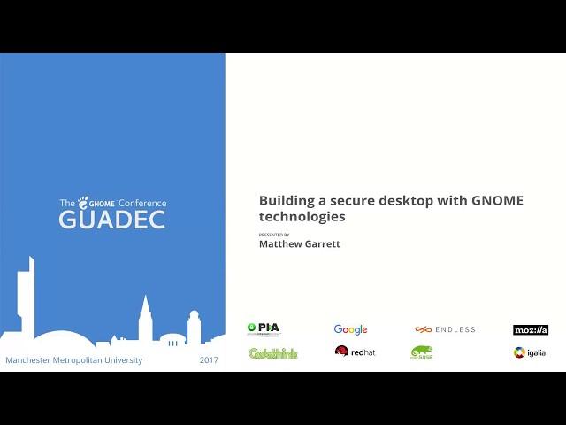 GUADEC 2017 - Matthew Garrett - Building a secure desktop with GNOME technologies