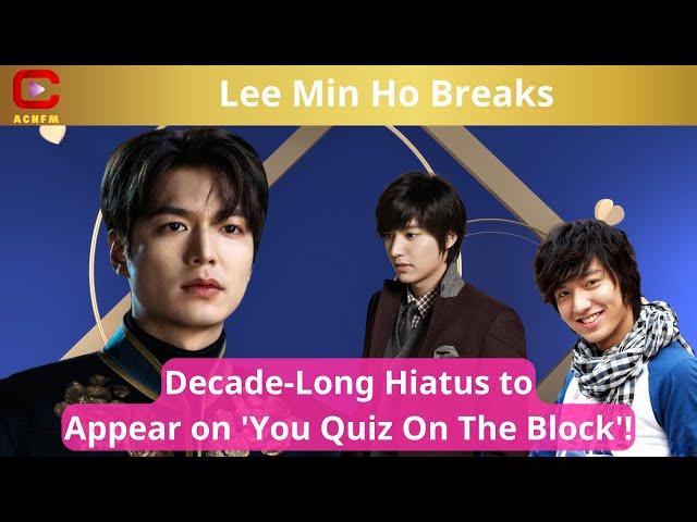 Lee Min Ho Breaks Decade-Long Hiatus to Appear on 'You Quiz On The Block'! - ACNFM News