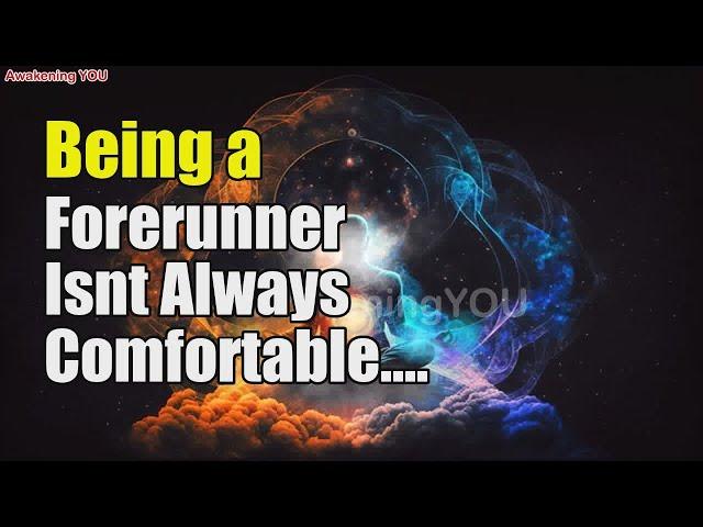 Being a Forerunner Isn't Always Comfortable | Awakening YOU