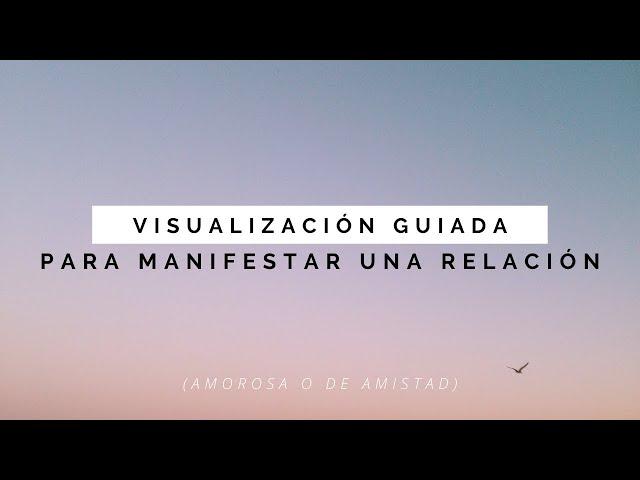 Visualización Guiada para Manifestar Relaciones    (PAREJA O AMISTADES)