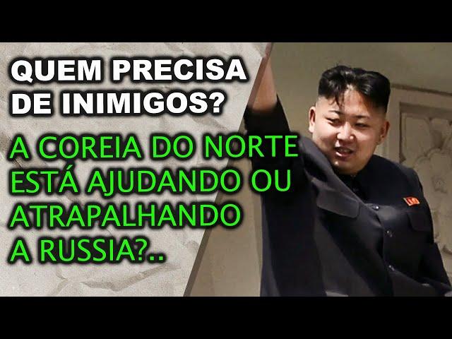 QUEM PRECISA DE INIMIGO: A Coreia do Norte esta mais ajudando ou atrapalhando os russos?