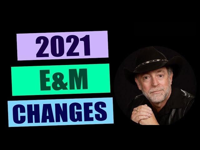 2021 E&M Changes