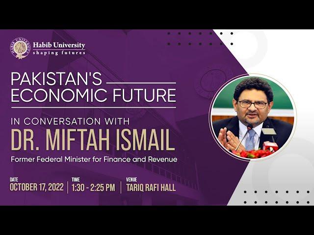 HABIB UNIVERSITY: PAKISTAN'S ECONOMIC FUTURE WITH DR. MIFTAH ISMAIL