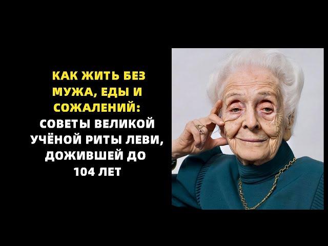 Как жить без еды, мужа и сожалений: советы великой учёной Риты Леви, дожившей до 104 лет