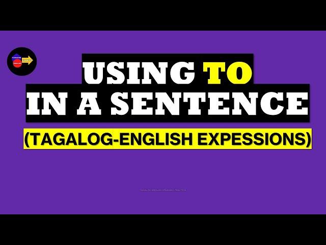 100+SENTENCES USING “TO” /TAGALOG -ENGLISH EXPRESSIONS FOR EVERYDAY USE