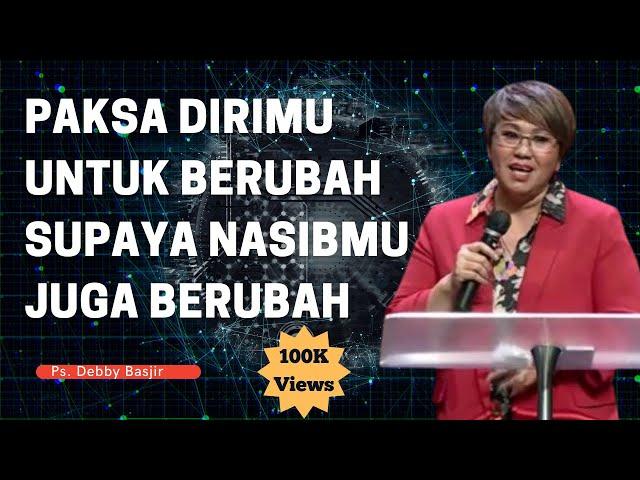 Paksa Dirimu untuk Berubah Supaya Nasibmu juga Berubah | Pdt. Debby Basjir