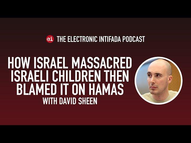 How Israel massacred Israeli children then blamed it on Hamas, with David Sheen