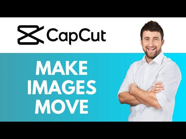 How To Make Images Move in CapCut | Adding Movement to Your Images | CapCut Tutorial