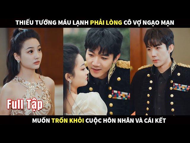 Thiếu Tướng máu lạnh phải lòng cô Vợ ngạo mạn muốn trốn khỏi cuộc hôn nhân và cái kết