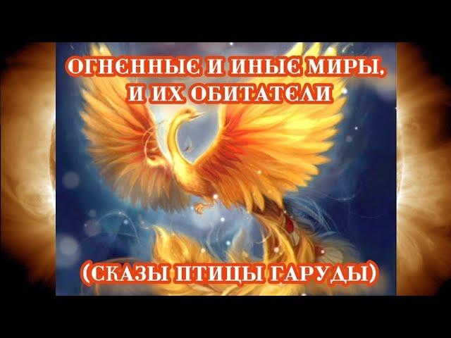 Огненные и иные миры, и их обитатели (Сказы птицы Гаруды) 11.09.2024 