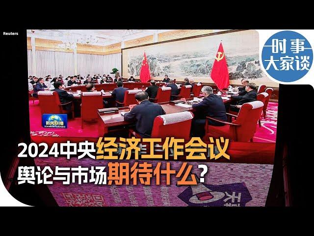 时事大家谈：2024中央经济工作会议，舆论与市场期待什么？