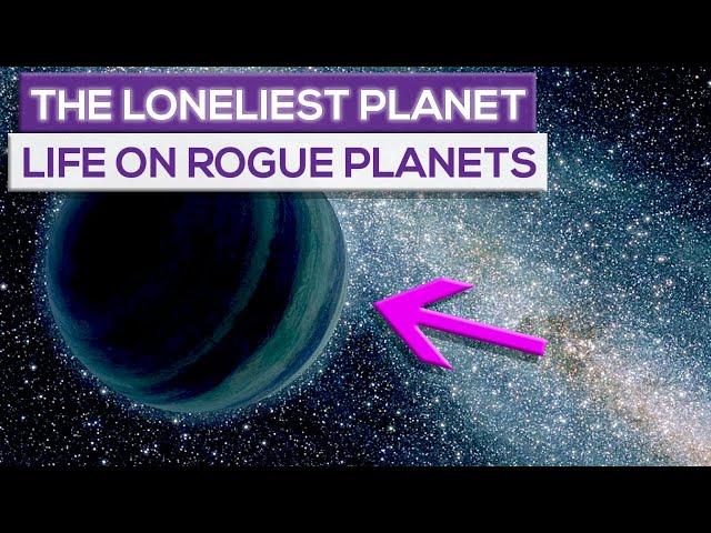 The Loneliest Planet: How Is Life On Rogue Planets?