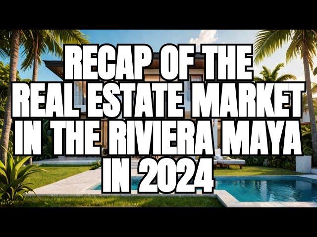 Recap of the real estate market in the Riviera Maya in 2024