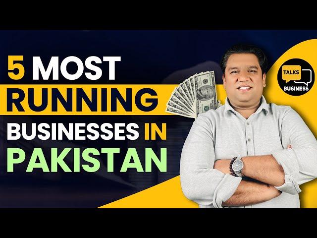 Top 5 Most Running Businesses In Pakistan In 2024 - Start These Now!!!