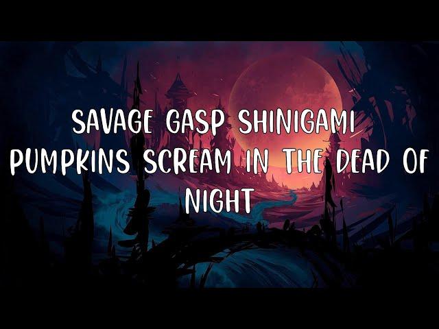 - Savage Gasp ShiniGami  Pumpkins scream in the dead of night (lyrics)