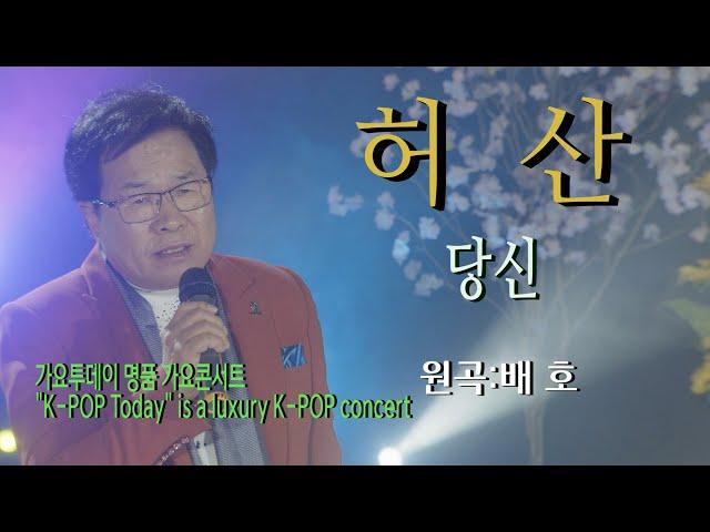 가수-허산 [당신/Cover song/원곡:배호] 가요투데이 명품 가요콘서트"K-POP Today" is a luxury K-POP concert