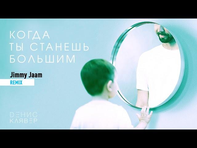 Денис Клявер - Когда ты станешь большим (Jimmy Jaam Remix)