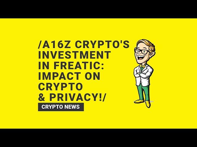 A16z Crypto's Investment in Freatic: Impact on Crypto & Privacy!