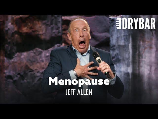 Menopause Is Worse Than PMS. Jeff Allen