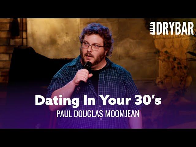 Dating In Your 30's Is Way Harder Than It Should Be. Paul Douglas Moomjean