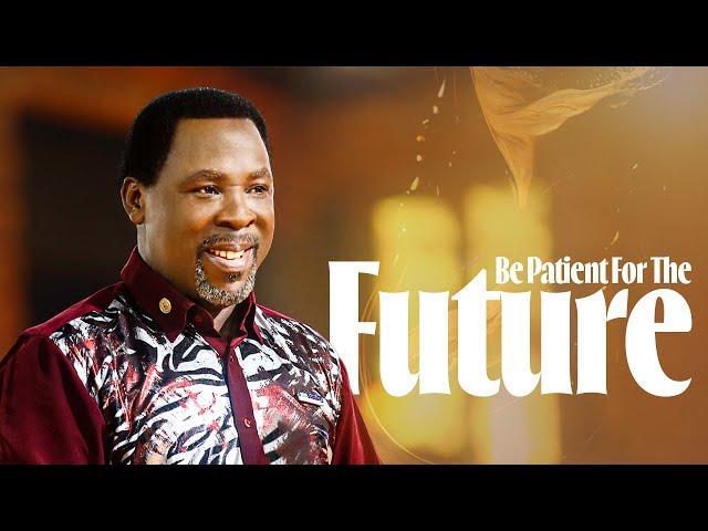 BE PATIENT FOR THE FUTURE | Prophet TB Joshua Sermon