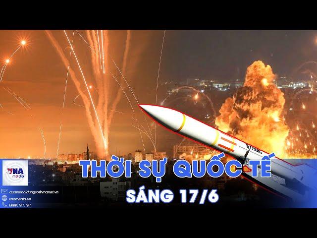 Thời sự Quốc tế sáng 17/6. Tên lửa Iran ‘nhuộm đỏ’ bầu trời Tel Aviv; Nga giành lại Varachyne, Komar