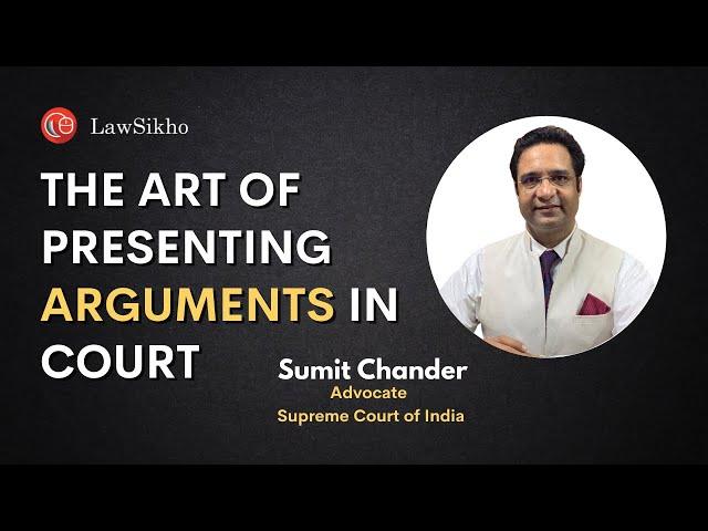 The Art of presenting Arguments in Court | Sumit Chander | LawSikho