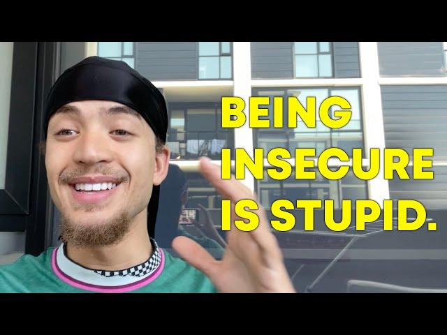 BEING INSECURE IS STUPID.