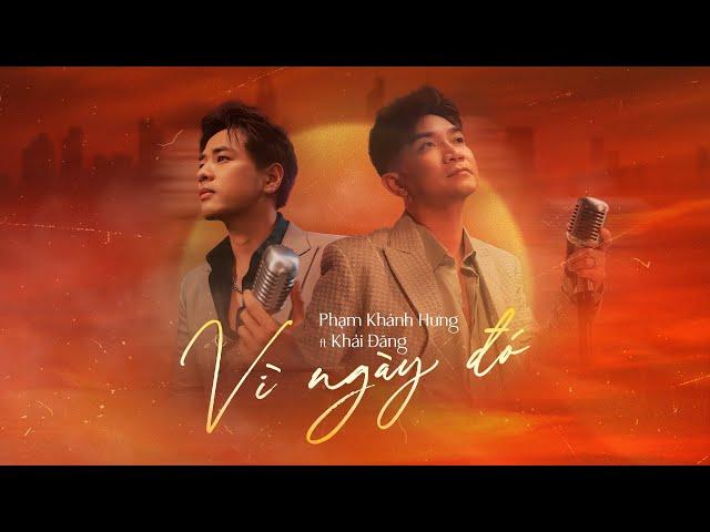 VÌ NGÀY ĐÓ - Phạm Khánh Hưng ft. Khải Đăng | Official Music Video | PKH's Greatest Hits 2