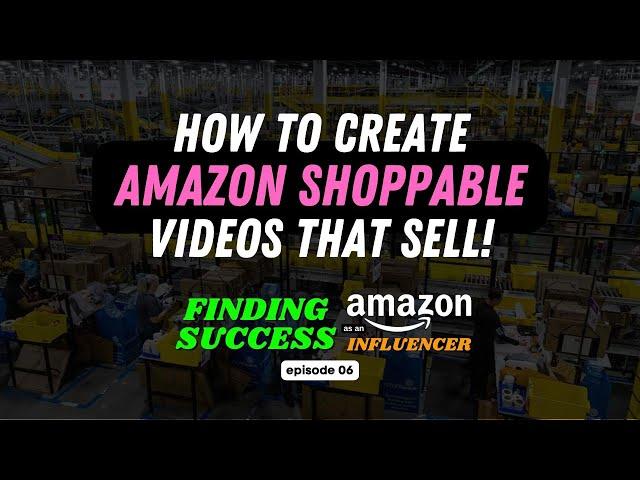 Create Amazon Shoppable Videos That Actually Sell | Amazon Influencer Growth: Episode 06