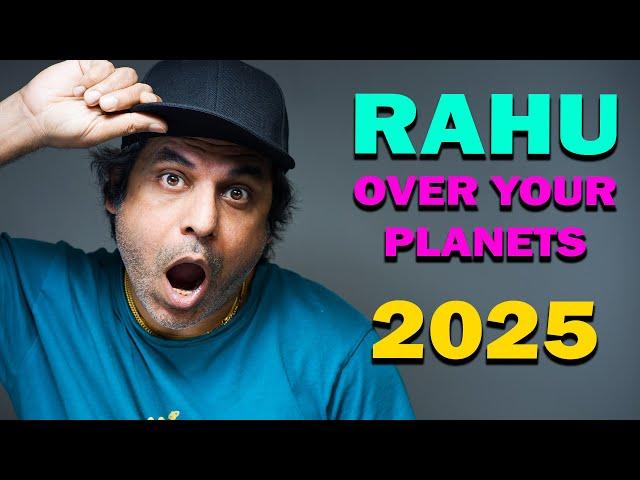 Rahu over all the planets for your horoscope in 2025