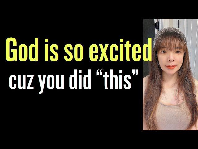 God feels so excited because YOU DID "THIS."  #propheticword #dailyprophetic #wordofgod