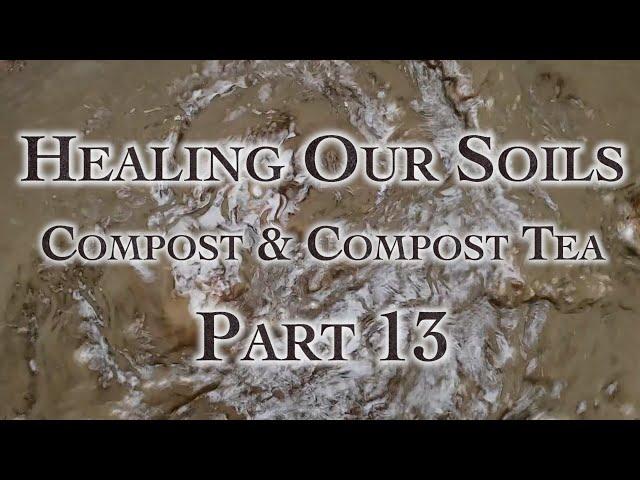 Healing Our Soils, Compost & Compost Tea Part 13
