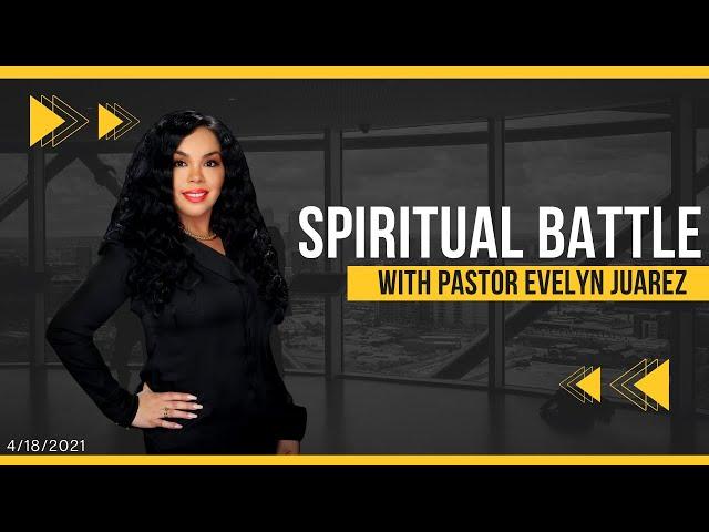 SPIRITUAL BATTLE With Pastor Evelyn Juarez - 4/18/2021