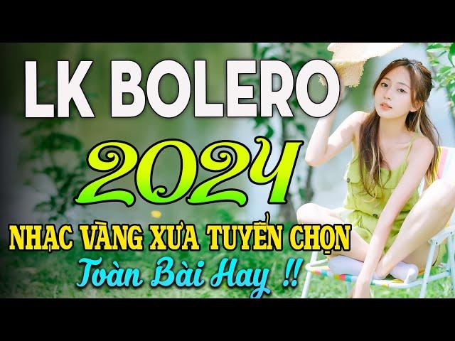 LK BOLERO 2024NHẠC TRỮ TÌNH BẤT HỦ HAY NHẤT TUYỂN CHỌN NHẠC VÀNG HẢI NGOẠI XƯA 2024