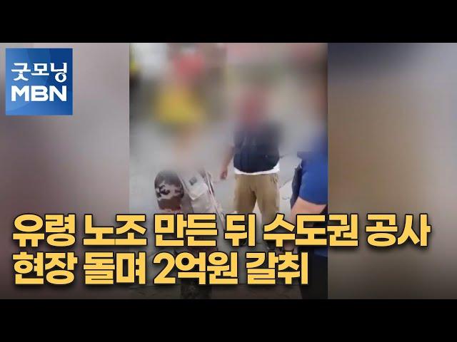 유령 노조 만든 뒤 수도권 공사 현장 돌며 2억원 갈취 [굿모닝 MBN]