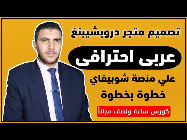 كورس كامل لتصميم متجر دروبشيبنغ عربي احترافي علي منصة شوبيفاي من الألف الي الياء جاهز للبيع