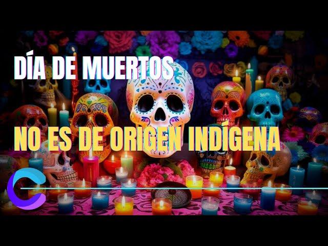 EL DÍA DE MUERTOS NO TIENE ORÍGENES INDÍGENAS: LO QUE NO TE CONTARON