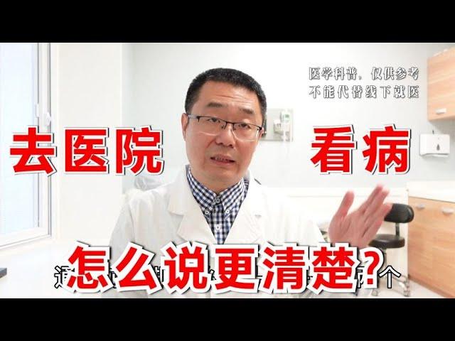 去医院看病，怎么跟医生说，能把病更快看清楚？医生告诉你答案