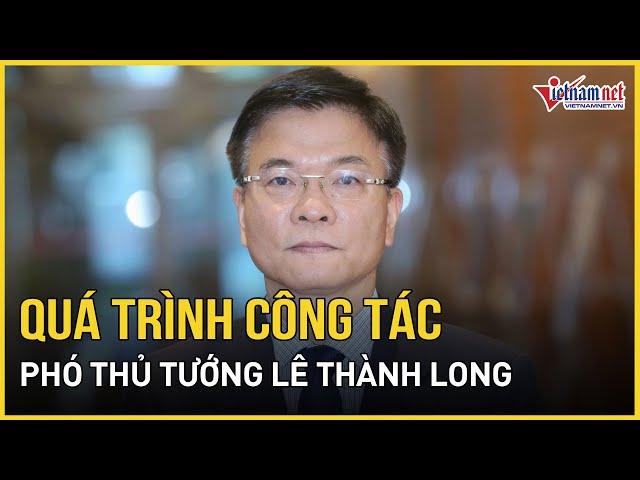 Tiểu sử, quá trình làm việc tân Phó Thủ tướng Chính phủ Lê Thành Long | Báo VietNamNet