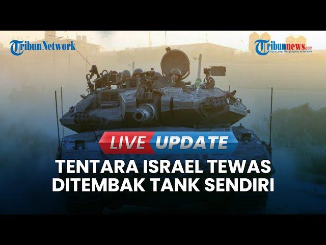  LIVE UPDATE | Disangka Pejuang Hamas, Tentara IDF Tewas Ditembak Tank Sendiri