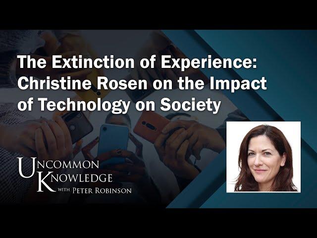 The Extinction of Experience: Christine Rosen on the Impact of Technology on Society