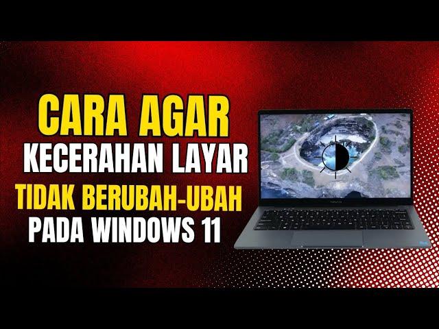 Cara Mengatur Kecerahan Layar Windows 11 Agar Tidak Berubah Ubah dengan Mudah